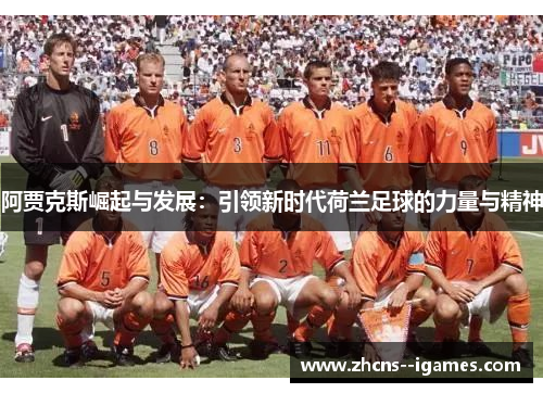 阿贾克斯崛起与发展：引领新时代荷兰足球的力量与精神