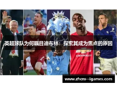 英超球队为何瞩目迪布林：探索其成为焦点的原因