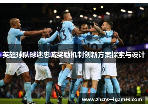 英超球队球迷忠诚奖励机制创新方案探索与设计