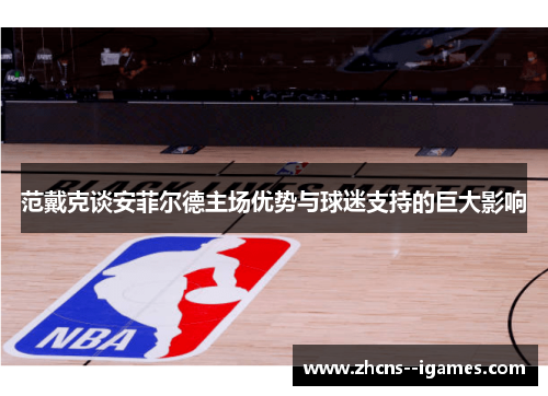 范戴克谈安菲尔德主场优势与球迷支持的巨大影响