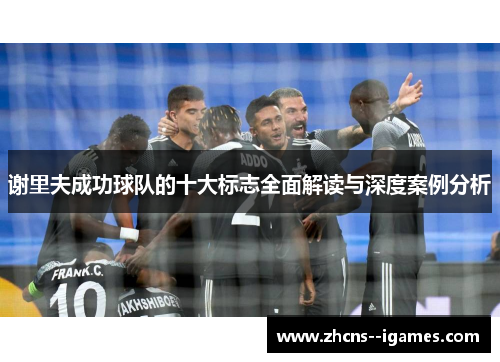 谢里夫成功球队的十大标志全面解读与深度案例分析