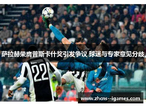 萨拉赫荣膺普斯卡什奖引发争议 球迷与专家意见分歧 萨拉赫荣膺普斯卡什奖引发争议 球迷与专家意见分歧