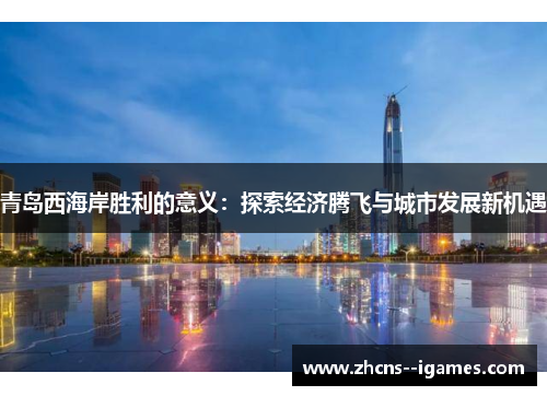 青岛西海岸胜利的意义：探索经济腾飞与城市发展新机遇